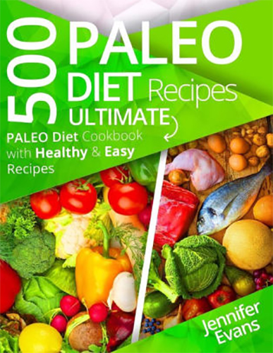 500 Paleo Diet Recipes: Ultimate Paleo Diet Cookbook with Healthy & Easy Recipes by Jennifer Evans