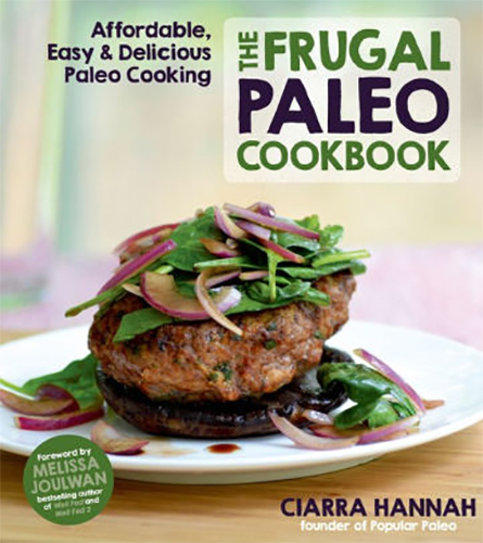 The Frugal Paleo Cookbook: Affordable, Easy & Delicious Paleo Cooking by Ciarra Hannah
